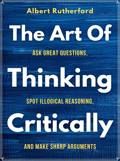 Title details for The Art of Thinking Critically by Albert Rutherford - Available